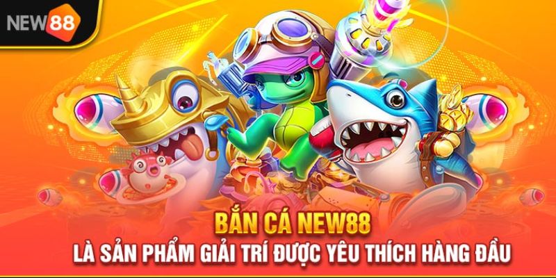 Lý do khiến bắn cá New88 lọt top các tựa game đình đám